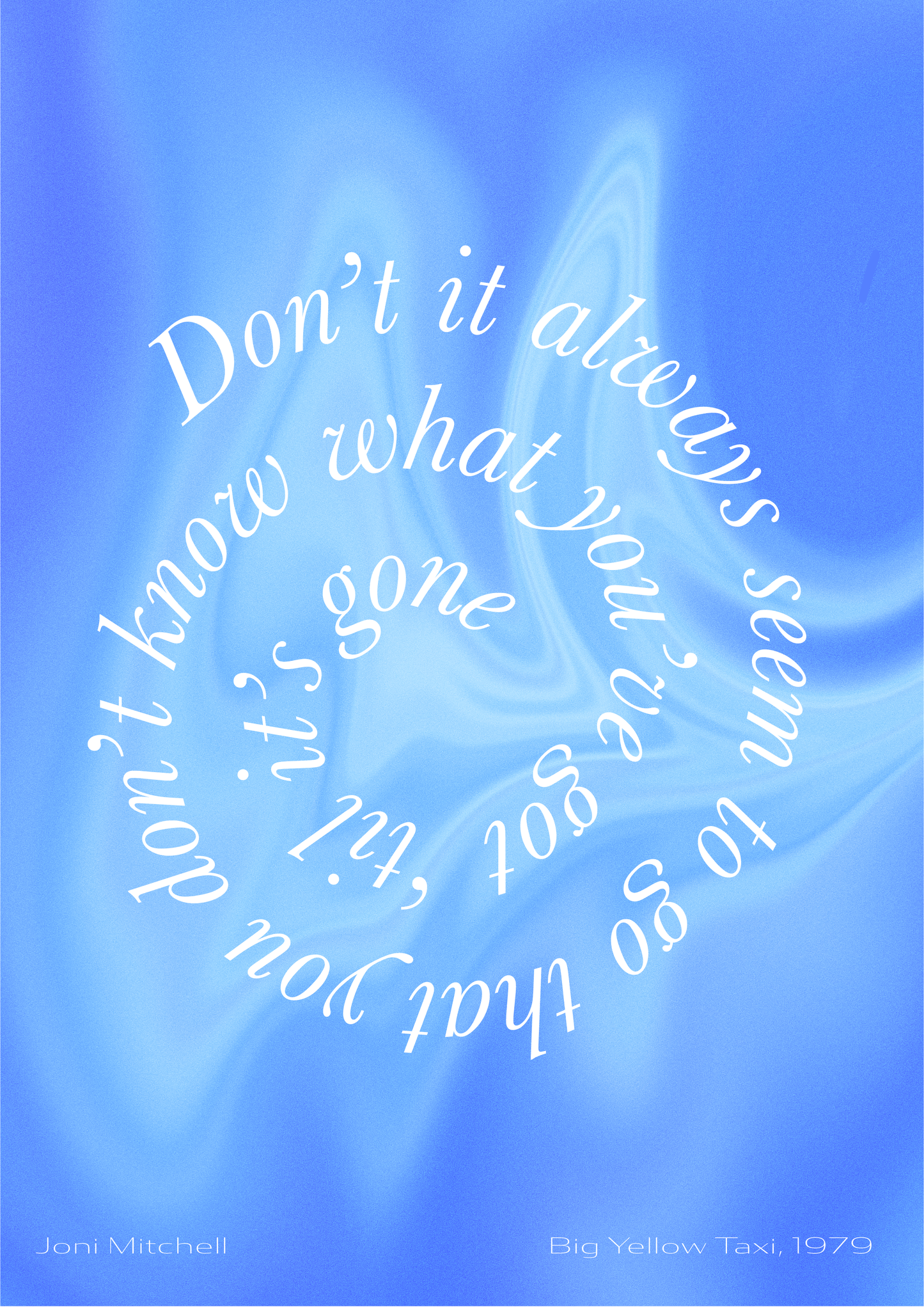 Don't it always seem to go. that you don't know what you've got til its gone - Joni Mitchell