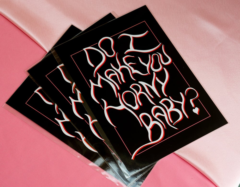 do I make you horny baby?