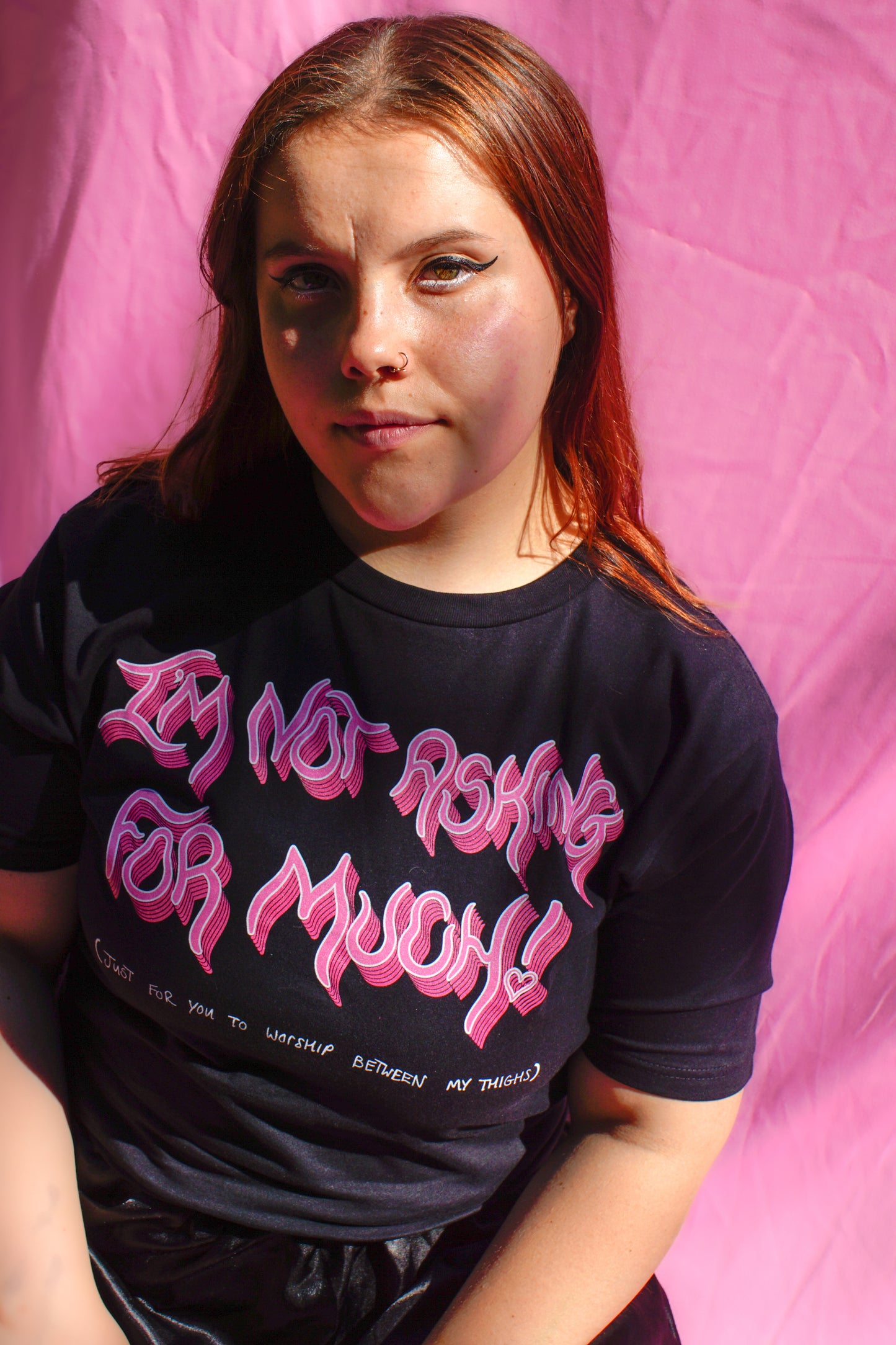 I'm not asking for much! (just for you to worship between my thighs) t-shirt