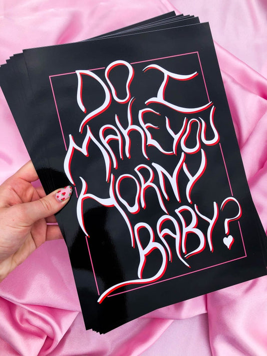 do I make you horny baby?