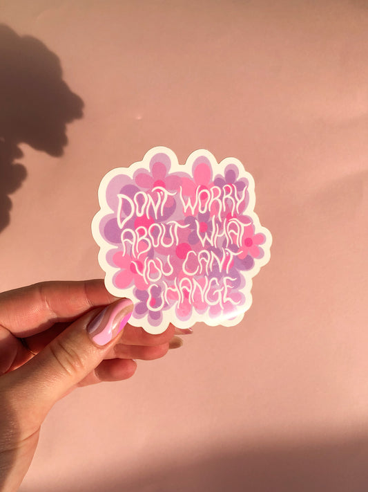 don't worry about what you can't change! sticker