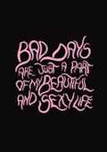 Bad days are just a part of my beautiful and s*xy life