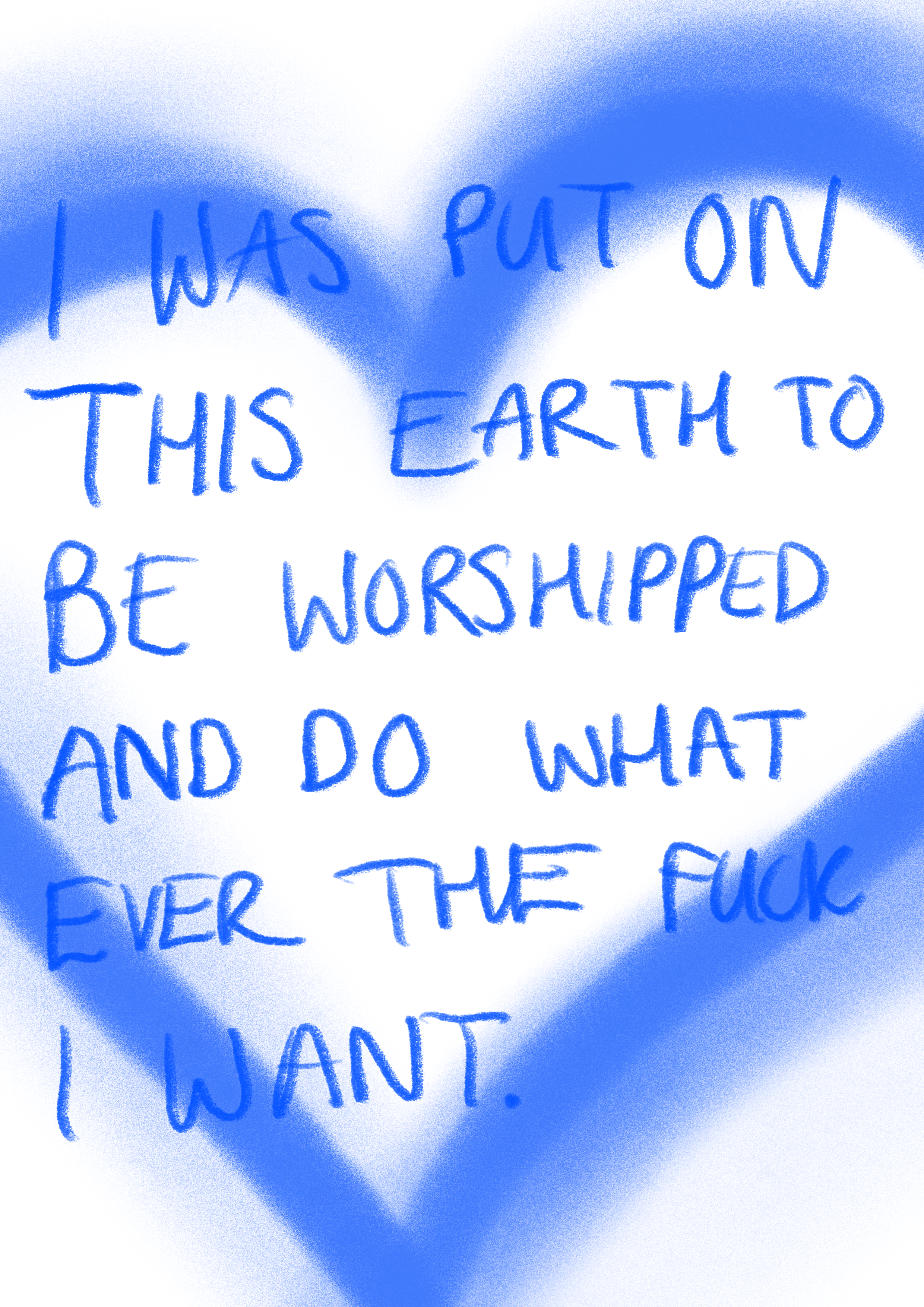 I was put on this earth to be worshipped and do whatever the fuck I want print