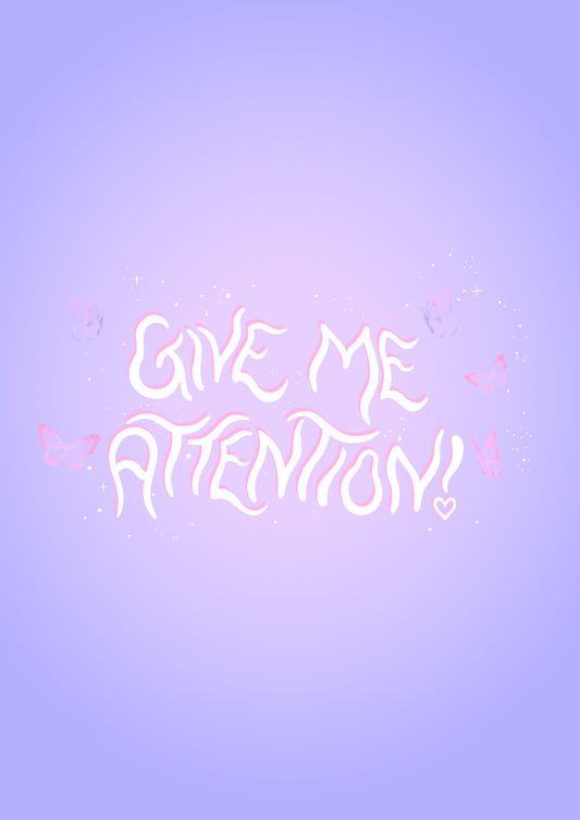 Give me attention