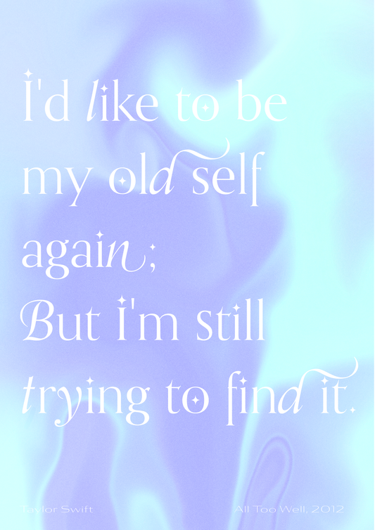 I'd like to be my old self again, but I'm still trying to find it - Taylor Swift