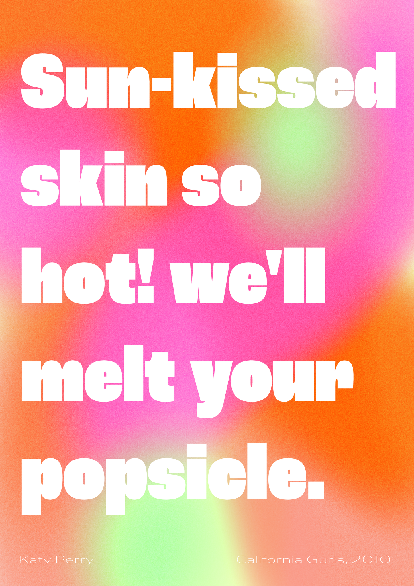 Sun-kissed skin so hot, we'll melt your popsicle! - Katy Perry print