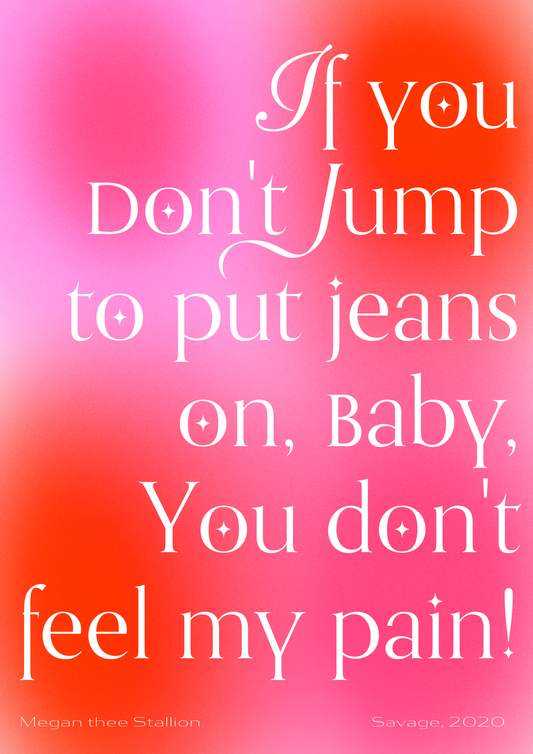 If you don't jump to put jeans on baby, you don't feel my pain! - Megan Thee Stallion