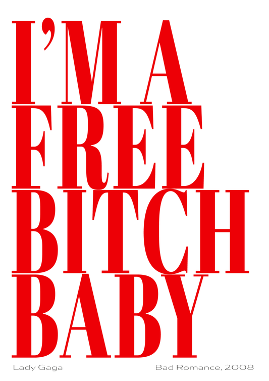 I'm a free bitch baby! - Lady Gaga