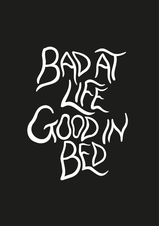 bad at life good in bed print
