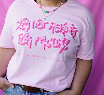 I'm not asking for much! (just for autonomy over my own body) t-shirt