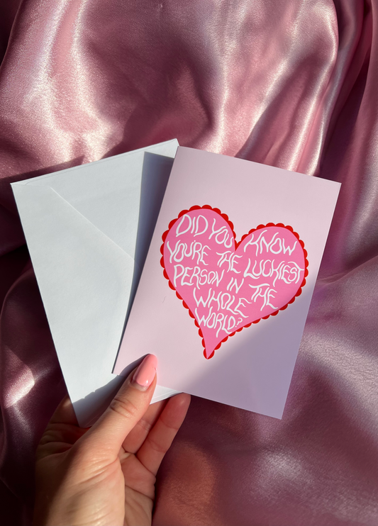 Did you know you're the luckiest person in the whole world? v-day card